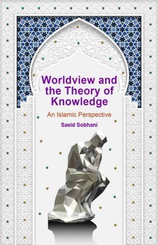 Worldview and the Theory of Knowledge: An Islamic Perspective